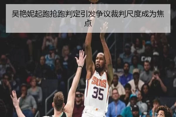 吴艳妮起跑抢跑判定引发争议裁判尺度成为焦点